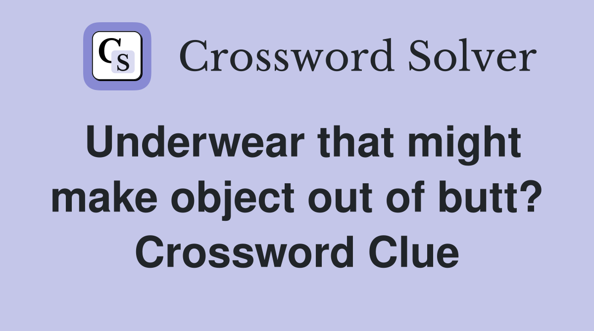 Underwear that might make object out of butt? Crossword Clue Answers